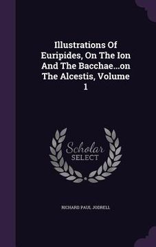portada Illustrations Of Euripides, On The Ion And The Bacchae...on The Alcestis, Volume 1