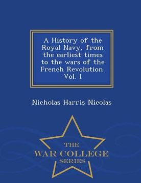portada A History of the Royal Navy, from the earliest times to the wars of the French Revolution. Vol. I - War College Series (en Inglés)