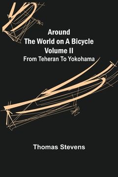 portada Around the World on a Bicycle - Volume II; From Teheran To Yokohama (en Inglés)