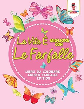 portada La Vita è Migliore con le Farfalle: Libro da Colorare Adulto Farfalle Edition (en Italiano)