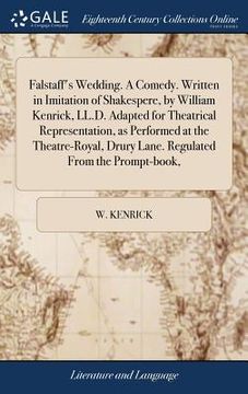 portada Falstaff's Wedding. A Comedy. Written in Imitation of Shakespere, by William Kenrick, LL.D. Adapted for Theatrical Representation, as Performed at the (en Inglés)