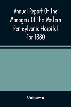 portada Annual Report Of The Managers Of The Western Pennsylvania Hospital For 1880 (in English)
