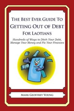 portada The Best Ever Guide to Getting Out of Debt for Laotians: Hundreds of Ways to Ditch Your Debt, Manage Your Money and Fix Your Finances (en Inglés)