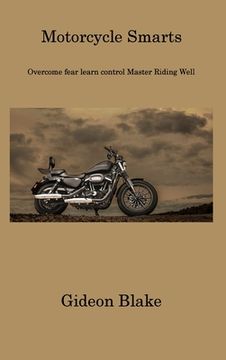 portada Motorcycle Smarts: Overcome fear learn control Master Riding Well (in English)