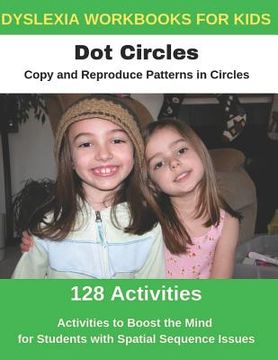 portada Dyslexia Workbooks for Kids - Dot Circles - Copy and Reproduce Patterns in Circles - Activities to Boost the Mind for Students with Spatial Sequence I