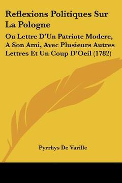 portada reflexions politiques sur la pologne: ou lettre d'un patriote modere, a son ami, avec plusieurs autres lettres et un coup d'oeil (1782)