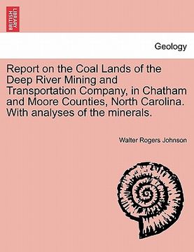 portada report on the coal lands of the deep river mining and transportation company, in chatham and moore counties, north carolina. with analyses of the mine