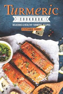 portada Turmeric Cookbook: Delicious & Healthy Turmeric Recipes (en Inglés)