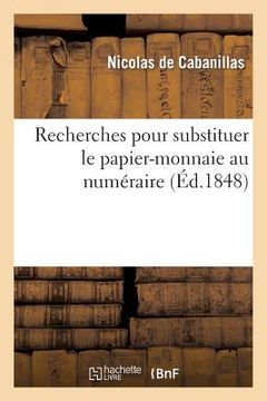 portada Recherches Pour Substituer Le Papier-Monnaie Au Numéraire. Lettre Sur La Question Financière: Adressée Au Peuple Français (in French)