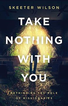 portada Take Nothing With You: Rethinking the Role of Missionaries (en Inglés)