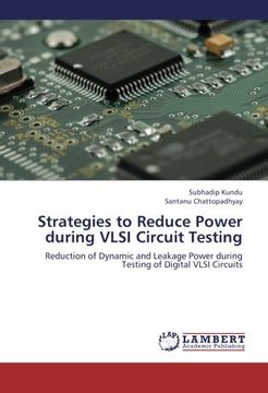 portada Strategies to Reduce Power during VLSI Circuit Testing: Reduction of Dynamic and Leakage Power during Testing of Digital VLSI Circuits