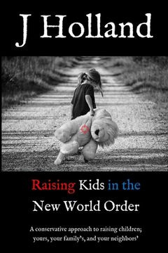 portada Raising Kids in the New World Order: A conservative approach to raising children; yours, your family's, and your neighbors' (in English)