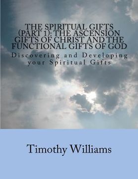 portada the spiritual gifts (part 1): the ascension gifts of christ and the functional gifts of god (en Inglés)