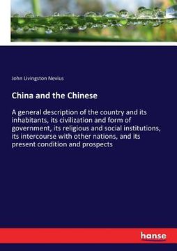 portada China and the Chinese: A general description of the country and its inhabitants, its civilization and form of government, its religious and s