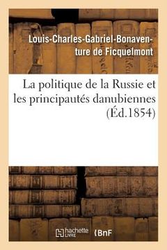 portada La Politique de la Russie Et Les Principautés Danubiennes: Édition Originale Écrite En Français Par l'Auteur (en Francés)