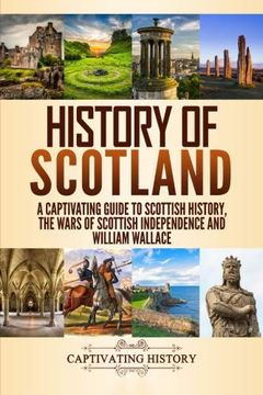 portada History of Scotland: A Captivating Guide to Scottish History, the Wars of Scottish Independence and William Wallace (en Inglés)