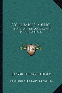 portada columbus, ohio: its history, resources, and progress (1873) (en Inglés)
