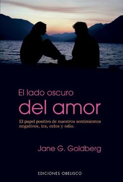 portada El Lado Oscuro del Amor: El Papel Positivo de Nuestros Sentimient os Negativos, Ira, Celos y Odio (3ª Ed. ) (in Spanish)