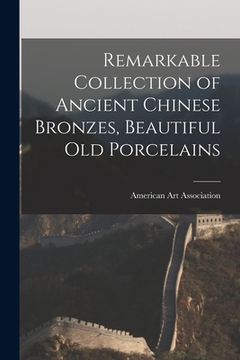 portada Remarkable Collection of Ancient Chinese Bronzes, Beautiful Old Porcelains (in English)