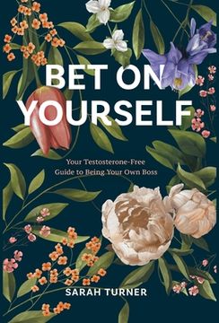 portada Bet on Yourself: Your Testosterone-Free Guide to Being Your Own Boss
