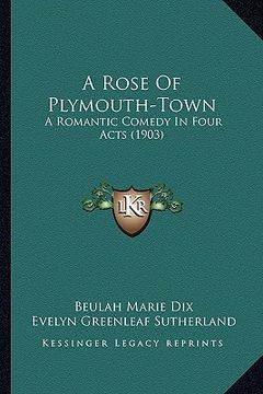 portada a rose of plymouth-town: a romantic comedy in four acts (1903) (en Inglés)