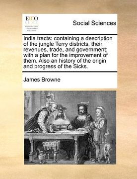 portada india tracts: containing a description of the jungle terry districts, their revenues, trade, and government: with a plan for the imp (en Inglés)