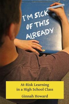 portada I'm Sick of This Already: At-Risk Learning in a High School Class (in English)