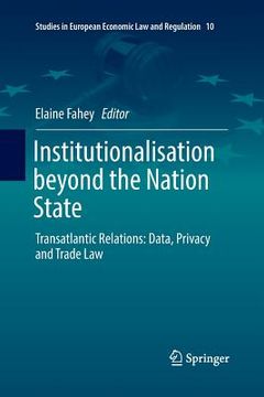 portada Institutionalisation Beyond the Nation State: Transatlantic Relations: Data, Privacy and Trade Law (en Inglés)
