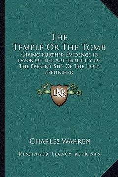 portada the temple or the tomb: giving further evidence in favor of the authenticity of the present site of the holy sepulcher (en Inglés)