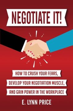 portada Negotiate It! How to Crush Your Fears, Develop Your Negotiation Muscle, and Gain Power in the Workplace (en Inglés)