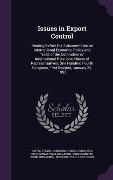 portada Issues in Export Control: Hearing Before the Subcommittee on International Economic Policy and Trade of the Committee on International Relations (en Inglés)