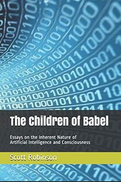 portada The Children of Babel: Essays on the Inherent Nature of Artificial Intelligence and Consciousness 