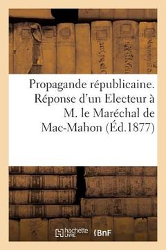portada Propagande Républicaine. Réponse d'Un Electeur À M. Le Maréchal de Mac-Mahon (in French)