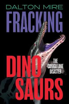 portada Fracking Dinosaurs: The Cayuga Lake Disaster (in English)