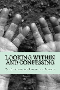 portada Looking Within and Confessing: The Crucified and Resurrected Method (en Inglés)