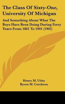 portada the class of sixty-one, university of michigan: and something about what the boys have been doing during forty years from 1861 to 1901 (1902)