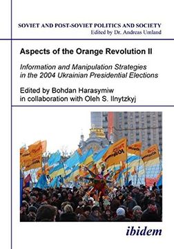 portada Aspects of the Orange Revolution ii: Information and Manipulation Strategies in the 2004 Ukrainian Presidential Elections (Soviet and Post-Soviet Politics and Society 64) (en Inglés)