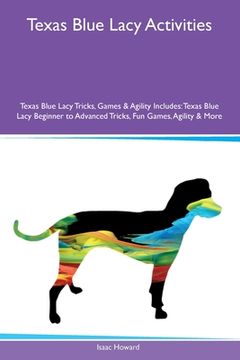 portada Texas Blue Lacy Activities Texas Blue Lacy Tricks, Games & Agility Includes: Texas Blue Lacy Beginner to Advanced Tricks, Fun Games, Agility and More (en Inglés)