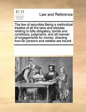 portada the law of securities being a methodical treatise of all the laws and statutes relating to bills obligatory, bonds and conditions, judgments, and all (in English)