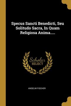 portada Specus Sancti Benedicti, Seu Solitudo Sacra, In Quam Religiosa Anima..... (en Latin)