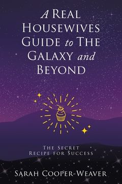 portada A Real Housewives Guide to The Galaxy and Beyond: The Secret Recipe for Success (en Inglés)