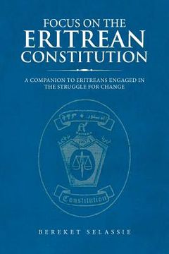 portada Focus on the Eritrean Constitution: A Companion to Eritreans Engaged in the Struggle for Change (en Inglés)