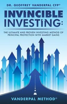 portada Invincible Investing: The Ultimate and Proven Investing Method of Principal Protection With Market Gains: VanderPal Method (R) (en Inglés)