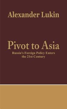 portada Pivot To Asia: Russia's Foreign Policy Enters the 21st Century 