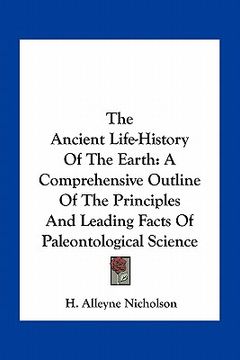 portada the ancient life-history of the earth: a comprehensive outline of the principles and leading facts of paleontological science (en Inglés)