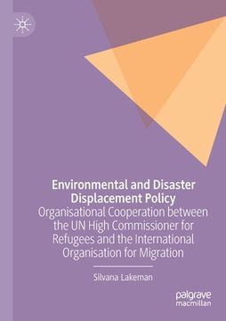 portada Environmental and Disaster Displacement Policy: Organisational Cooperation Between the Un High Commissioner for Refugees and the International Organis 