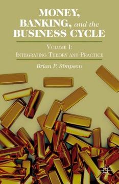 portada Money, Banking, and the Business Cycle: Volume I: Integrating Theory and Practice (en Inglés)