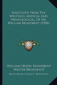 portada selections from the writings, medical and neurological, of sir william broadbent (1908) (en Inglés)