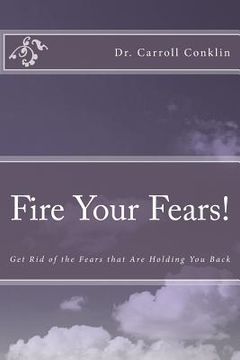 portada Fire Your Fears!: Get Rid of the Fears that Are Holding You Back (en Inglés)