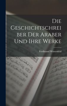 portada Die Geschichtschreiber der Araber und Ihre Werke (in English)